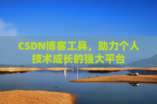 CSDN博客工具，助力个人技术成长的强大平台